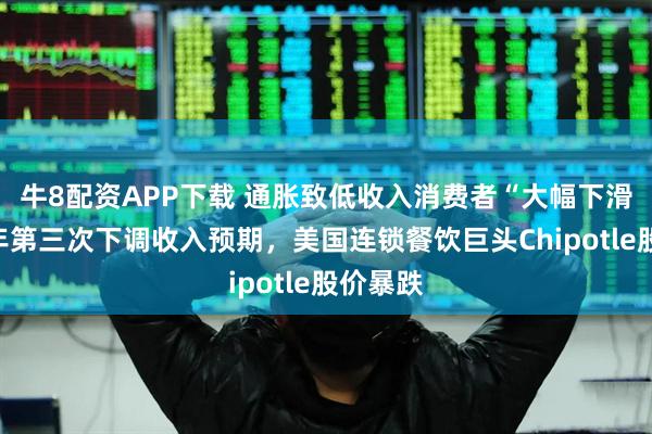 牛8配资APP下载 通胀致低收入消费者“大幅下滑”，今年第三次下调收入预期，美国连锁餐饮巨头Chipotle股价暴跌