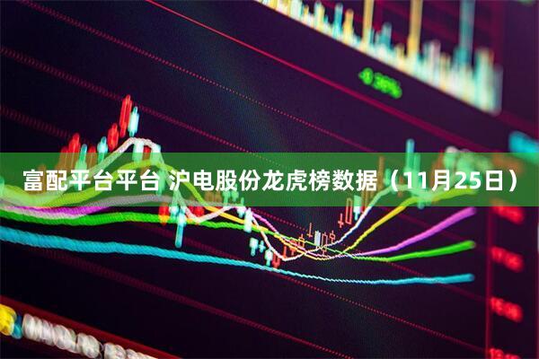 富配平台平台 沪电股份龙虎榜数据（11月25日）