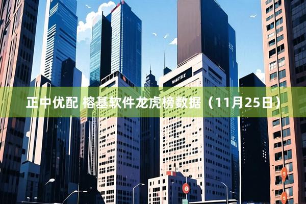 正中优配 榕基软件龙虎榜数据（11月25日）