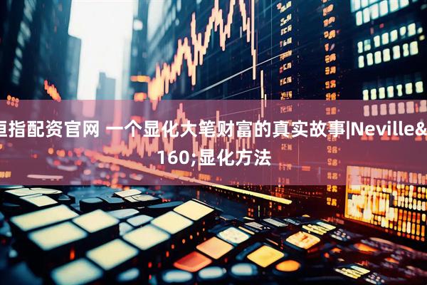 恒指配资官网 一个显化大笔财富的真实故事|Neville 显化方法